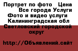 Портрет по фото › Цена ­ 700 - Все города Услуги » Фото и видео услуги   . Калининградская обл.,Светловский городской округ 